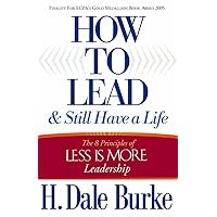 How to Lead and Still Have a Life: The 8 Principles of Less is More Leadership How to Lead and Still Have a Life: The 8 Principles of Less is More Leadership Paperback Kindle