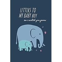 Letters To My Baby Boy: a perfect thoughtful gift for new moms and dads, perfect journal to write in all memories and beautiful moments.. diary, planner, notebook, journal.. 120 pages and 6