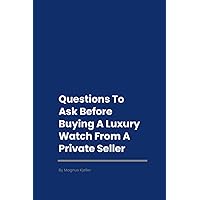Questions To Ask Before Buying A Luxury Watch From A Private Seller Questions To Ask Before Buying A Luxury Watch From A Private Seller Paperback Kindle Edition