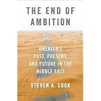 The End of Ambition: America's Past, Present, and Future in the Middle East The End of Ambition: America's Past, Present, and Future in the Middle East Hardcover