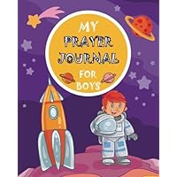 My Prayer Journal For Boys: My Kid's Prayer Journal, My Prayer Journal For Kids, Teens, Children, Bible Study Journal For Kids, Christian Workbook For ... (My Prayer Journal, Daily Gratitude Journal)