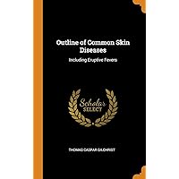 Outline of Common Skin Diseases: Including Eruptive Fevers Outline of Common Skin Diseases: Including Eruptive Fevers Hardcover Paperback