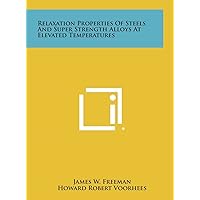 Relaxation Properties of Steels and Super Strength Alloys at Elevated Temperatures Relaxation Properties of Steels and Super Strength Alloys at Elevated Temperatures Hardcover Paperback