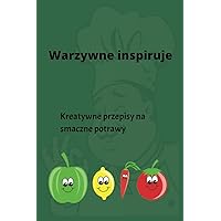 Warzywne inspiruje: Kreatywne przepisy na smaczne potrawy (Polish Edition) Warzywne inspiruje: Kreatywne przepisy na smaczne potrawy (Polish Edition) Paperback