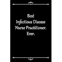 Best Infectious Disease Nurse Practitioner. Ever.: Appreciation Thank You Gift for a Coworker, associate, Cute Line Journal, Funny Office Notebook/For ... ... Journal/office work desk humor 6