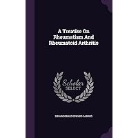 A Treatise On Rheumatism And Rheumatoid Arthritis A Treatise On Rheumatism And Rheumatoid Arthritis Hardcover Paperback