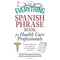 The Everything Spanish Phrase Book for Health Care Professionals: A quick reference for medical and emergency situations The Everything Spanish Phrase Book for Health Care Professionals: A quick reference for medical and emergency situations Paperback Kindle