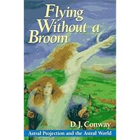 Flying Without a Broom: Astral Projection and the Astral World Flying Without a Broom: Astral Projection and the Astral World Paperback
