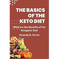 The Basics of the Ketogenic Diet : What are the benefits of the Ketogenic Diet The Basics of the Ketogenic Diet : What are the benefits of the Ketogenic Diet Kindle Paperback