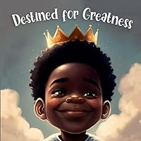 Destined For Greatness: Inspiring & Encouraging Poetic Children's Book For Young African American Young Boys.