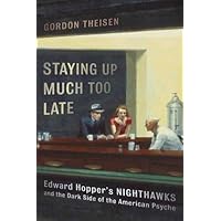 Staying Up Much Too Late: Edward Hopper's Nighthawks and the Dark Side of the American Psyche Staying Up Much Too Late: Edward Hopper's Nighthawks and the Dark Side of the American Psyche Kindle Hardcover