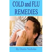 Cold and Flu Remedies - Treatments Without Toxic Side Effects (Health and Wellness Series Book 1) Cold and Flu Remedies - Treatments Without Toxic Side Effects (Health and Wellness Series Book 1) Kindle