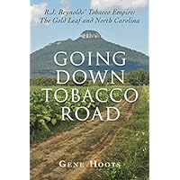 Going Down Tobacco Road: R. J. Reynolds' Tobacco Empire: The Gold Leaf and North Carolina Going Down Tobacco Road: R. J. Reynolds' Tobacco Empire: The Gold Leaf and North Carolina Paperback Kindle