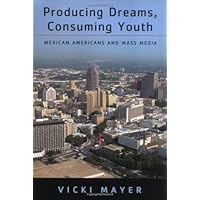 Producing Dreams, Consuming Youth: Mexican Americans and Mass Media Producing Dreams, Consuming Youth: Mexican Americans and Mass Media Kindle Hardcover Paperback
