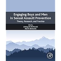 Engaging Boys and Men in Sexual Assault Prevention: Theory, Research, and Practice Engaging Boys and Men in Sexual Assault Prevention: Theory, Research, and Practice Kindle Paperback