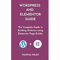 WORDPRESS AND ELEMENTOR GUIDE: The Complete Guide to Building Websites using Elementor Page Builder WORDPRESS AND ELEMENTOR GUIDE: The Complete Guide to Building Websites using Elementor Page Builder Kindle Paperback Hardcover