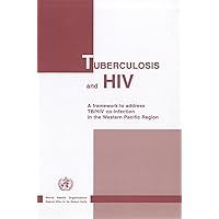 Tuberculosis and HIV: A Framework to Address TB/HIV Co-infection in the Western Pacific Region (A WPRO Publication)