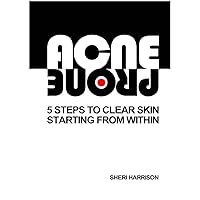 Acne Prone: 5 Steps To Clear Skin Starting From Within (acne treatment, acne remedy, acne solution, acne cure) Acne Prone: 5 Steps To Clear Skin Starting From Within (acne treatment, acne remedy, acne solution, acne cure) Kindle