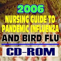 2006 Nursing Guide to Pandemic Influenza and Bird Flu – Federal Pandemic Influenza Plan, H5N1 Avian Flu, Public Health Guidelines, Drugs, Vaccines, CDC Data