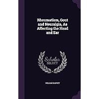 Rheumatism, Gout and Neuralgia, As Affecting the Head and Ear Rheumatism, Gout and Neuralgia, As Affecting the Head and Ear Hardcover Kindle Paperback