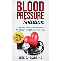 Blood Pressure Solution: How to lower your Blood Pressure without medication using Natural Remedies (Natural Remedies, Blood Pressure, Hypertension) Blood Pressure Solution: How to lower your Blood Pressure without medication using Natural Remedies (Natural Remedies, Blood Pressure, Hypertension) Paperback Kindle Audible Audiobook