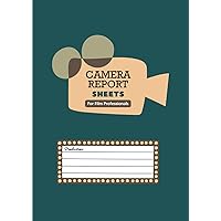 Camera Report Sheets for Film Professionals: DOP Log Book, Camera Assistant Notebook, Script Supervisor Notes and Film Continuity