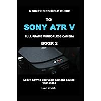 A Simplified help guide to Sony A7R V Full-frame mirrorless camera Book 2: Learn how to use your camera device with ease (The Complete Sony A7R V Camera User Guide For Beginners) A Simplified help guide to Sony A7R V Full-frame mirrorless camera Book 2: Learn how to use your camera device with ease (The Complete Sony A7R V Camera User Guide For Beginners) Paperback Kindle