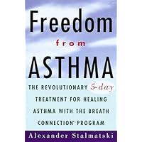 Freedom from Asthma: The Revolutionary 5-Day Treatment for Healing Asthma with the Breath Connection (R) Program Freedom from Asthma: The Revolutionary 5-Day Treatment for Healing Asthma with the Breath Connection (R) Program Paperback