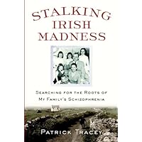 Stalking Irish Madness: Searching for the Roots of My Family's Schizophrenia Stalking Irish Madness: Searching for the Roots of My Family's Schizophrenia Hardcover