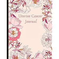 Uterine Cancer Journal: With Energy, Pain, Mood and Symptoms Trackers, Check Lists, Gratitude Prompts, Quotes, Journal Pages, Track Drs Appointments and more.