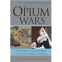 The Opium Wars: The Addiction of One Empire and the Corruption of Another The Opium Wars: The Addiction of One Empire and the Corruption of Another Kindle Paperback Hardcover