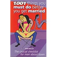 1,001 Things You Must Do Before You Get Married: The Crucial Checklist for Men About Town 1,001 Things You Must Do Before You Get Married: The Crucial Checklist for Men About Town Paperback