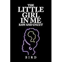 THE LITTLE GIRL IN ME RAW AND UNCUT THE LITTLE GIRL IN ME RAW AND UNCUT Kindle Paperback