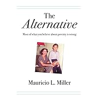 The Alternative: Most of What You Believe About Poverty Is Wrong The Alternative: Most of What You Believe About Poverty Is Wrong Paperback Hardcover