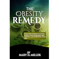 The Obesity Remedy: Unlocking Secrets to lasting weight loss, conquering food cravings, and energizing your life. The Obesity Remedy: Unlocking Secrets to lasting weight loss, conquering food cravings, and energizing your life. Kindle Paperback