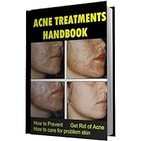 Your Acne Treatments Handbook - How to Prevent, Get Rid of Acne. How to care for problem skin (Acne treatments:How to cure acne 1)