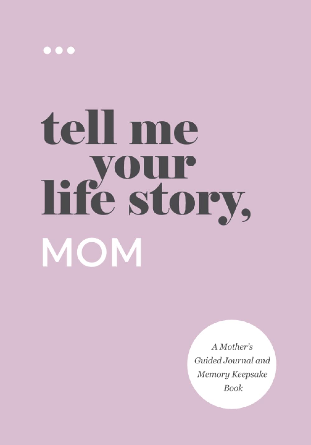 Tell Me Your Life Story, Mom: A Mother’s Guided Journal and Memory Keepsake Book (Tell Me Your Life Story® Series Books)