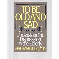 To Be Old and Sad: Understanding Depression in the Elderly To Be Old and Sad: Understanding Depression in the Elderly Paperback Hardcover Mass Market Paperback