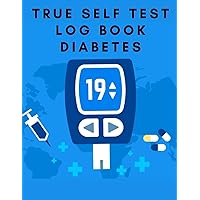 True Self Test Diabets Log Book: Diabetes Log Book I Daily Blood Sugar Level Recording I Blood Sugar Log Book I Daily Diabetes Log Book