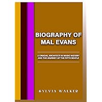 BIOGRAPHY OF MAL EVANS: A CRUCIAL ARCHITECT IN MUSIC HISTORY AND THE JOURNEY OF THE FIFTH BEATLE (BIOGRAPY OF LEGANDS SERIES) BIOGRAPHY OF MAL EVANS: A CRUCIAL ARCHITECT IN MUSIC HISTORY AND THE JOURNEY OF THE FIFTH BEATLE (BIOGRAPY OF LEGANDS SERIES) Kindle Paperback