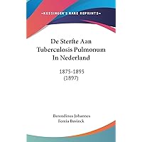 De Sterfte Aan Tuberculosis Pulmonum In Nederland: 1875-1895 (1897) (Chinese, Dutch and English Edition) De Sterfte Aan Tuberculosis Pulmonum In Nederland: 1875-1895 (1897) (Chinese, Dutch and English Edition) Hardcover Paperback
