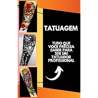 Tudo que você precisa saber para se tornar um tatuador profissional: O que você precisa saber sobre o mundo da tatuagem para decidir entrar para nessa ... seu curso e ser feliz (Portuguese Edition)