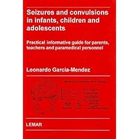 Seizures and Convulsions in Infants, Children and Adolescents: Practical Informative Guide for Parents, Teachers and Paramedical Personnel Seizures and Convulsions in Infants, Children and Adolescents: Practical Informative Guide for Parents, Teachers and Paramedical Personnel Paperback
