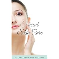 Facial Skin Care, Your Daily Facial Care Guidelines