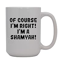 Of Course I'm Right! I'm A Shamyah! - 15oz Ceramic Coffee Mug, White