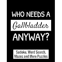 Who Needs a Gallbladder Anyway?: A Funny Post Gallbladder Surgery Recovery Gift Activity Book With Fun Puzzles.