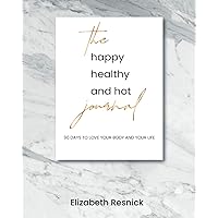 The Happy Healthy and Hot Journal: 90 Days to Love Your Body and Your Life The Happy Healthy and Hot Journal: 90 Days to Love Your Body and Your Life Paperback