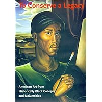 To Conserve a Legacy: American Art from Historically Black Colleges and Universities To Conserve a Legacy: American Art from Historically Black Colleges and Universities Hardcover Paperback
