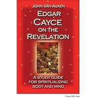 Edgar Cayce on the Revelation: A Study Guide for Spiritualizing Body and Mind Edgar Cayce on the Revelation: A Study Guide for Spiritualizing Body and Mind Paperback