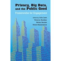 Privacy, Big Data, and the Public Good: Frameworks for Engagement Privacy, Big Data, and the Public Good: Frameworks for Engagement Kindle Paperback Hardcover